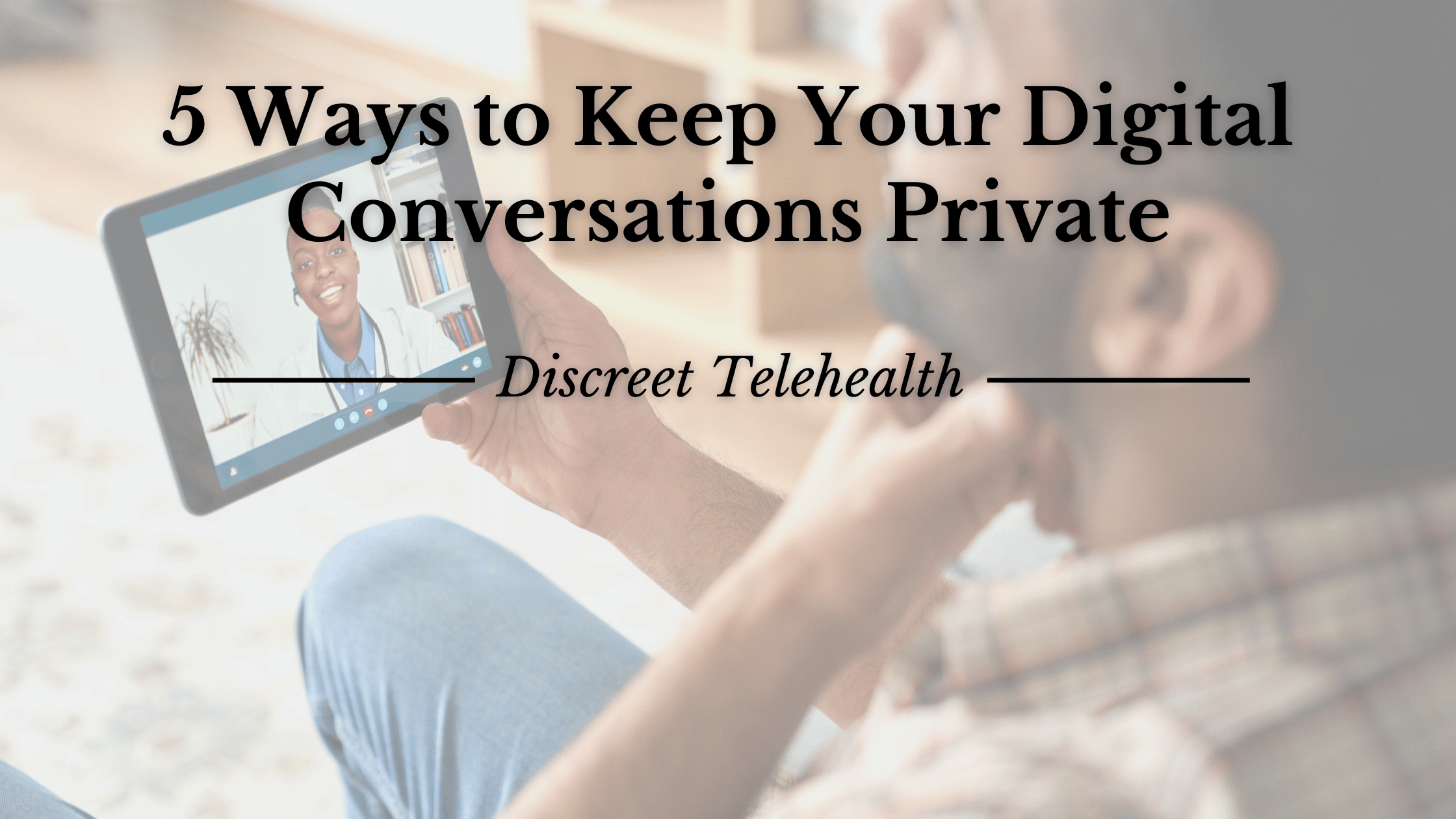 5 Ways to Keep Telehealth Conversations Private